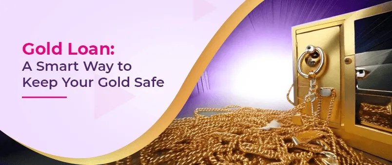 Gold Loan: A Smart Way to Keep Your Gold Safe